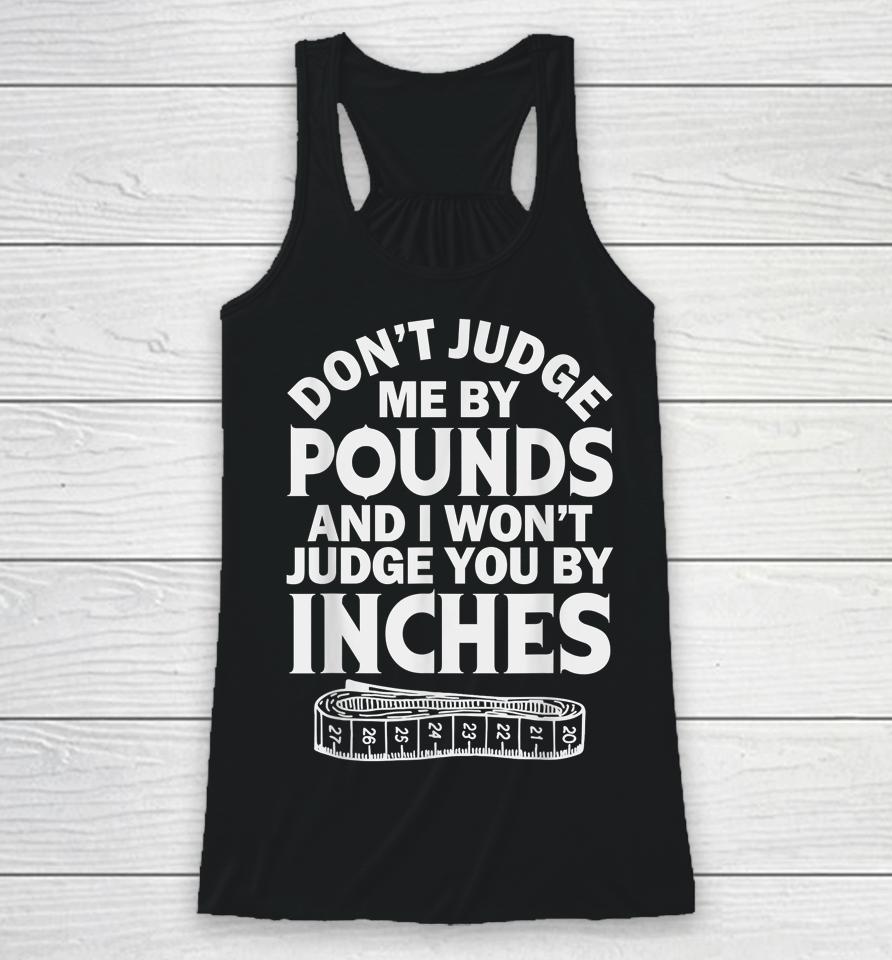 Don't Judge Me By Pounds I Won't Judge You Inches Racerback Tank