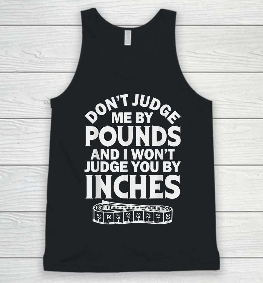 Don't Judge Me By Pounds I Won't Judge You Inches Unisex Tank Top