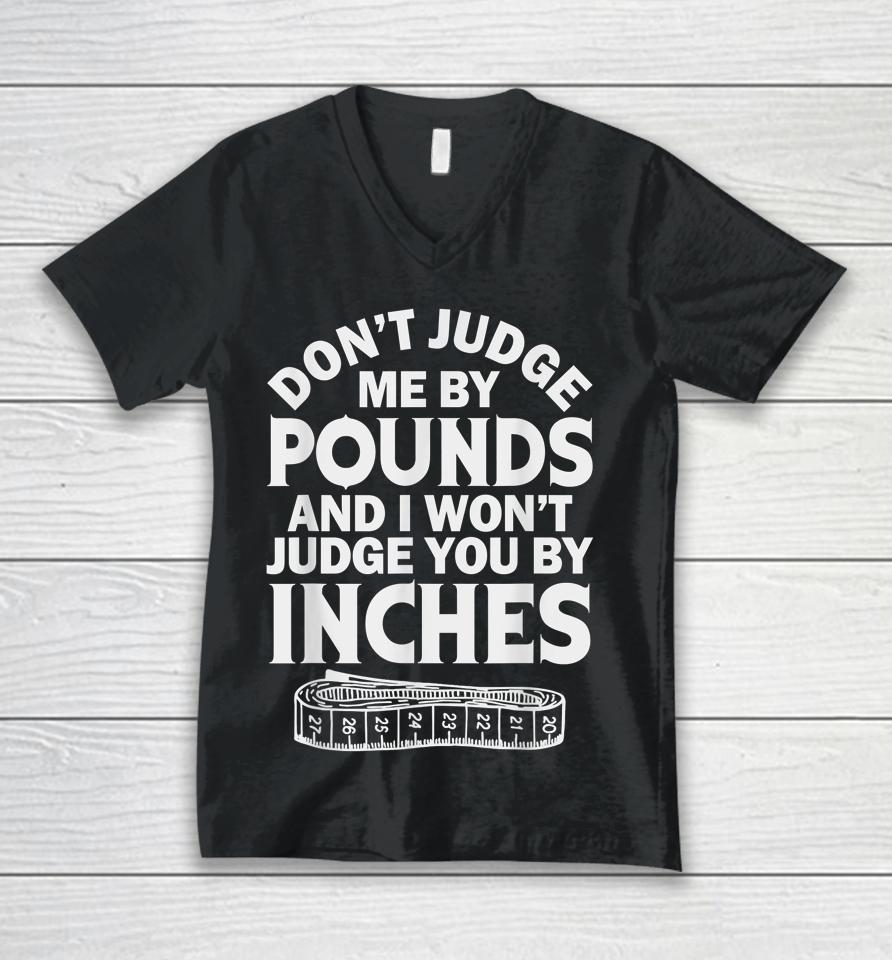 Don't Judge Me By Pounds I Won't Judge You Inches Unisex V-Neck T-Shirt