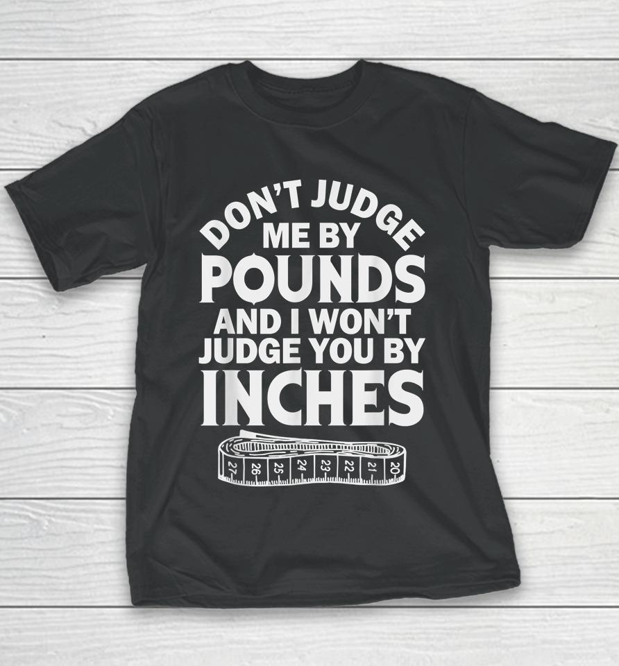 Don't Judge Me By Pounds I Won't Judge You Inches Youth T-Shirt