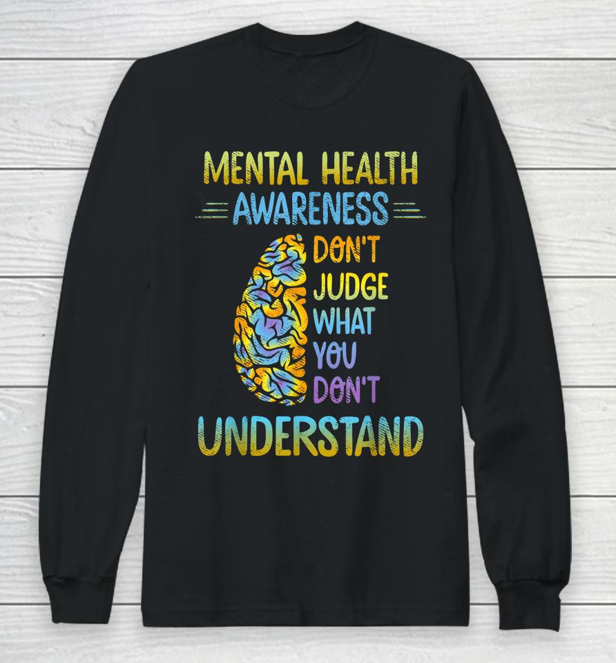Don't Judge What You Don't Understand Mental Health Awareness Long Sleeve T-Shirt