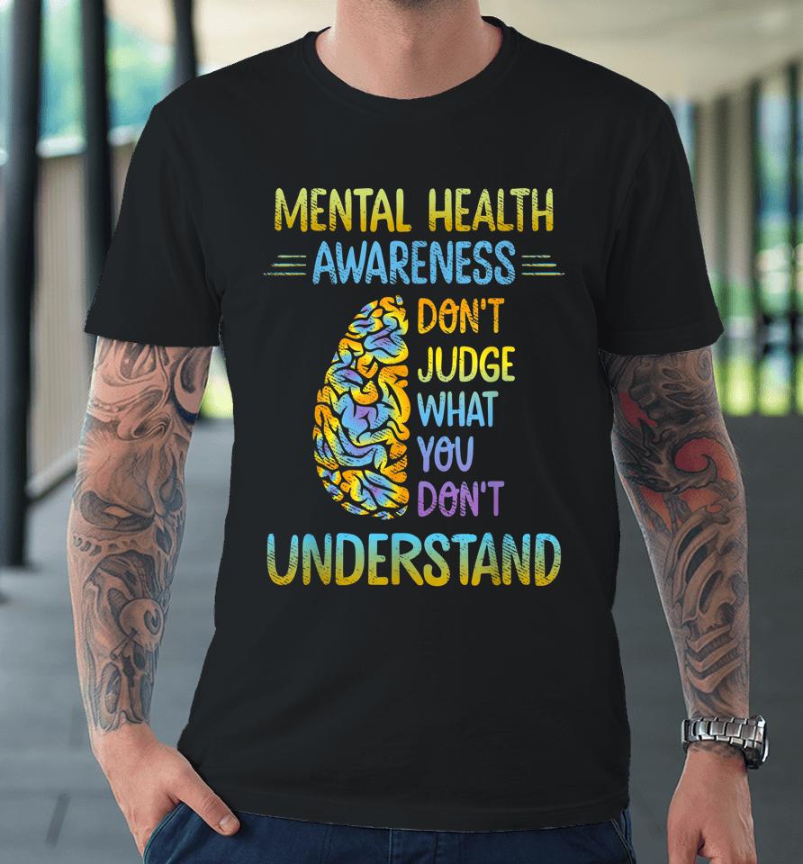 Don't Judge What You Don't Understand Mental Health Awareness Premium T-Shirt