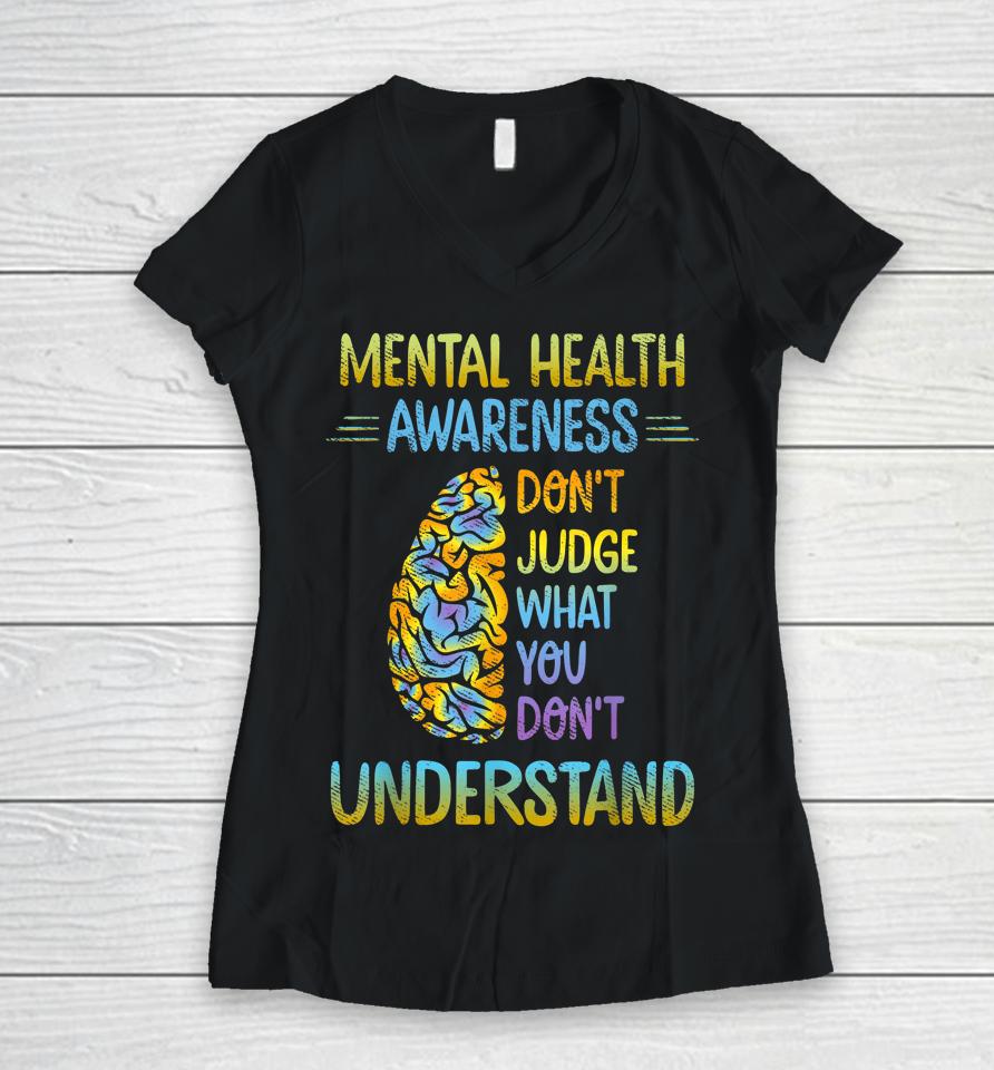 Don't Judge What You Don't Understand Mental Health Awareness Women V-Neck T-Shirt