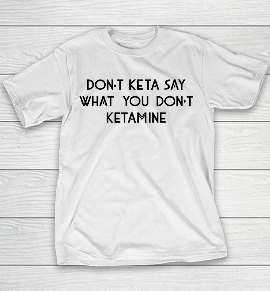 Don't Keta Say What You Don't Ketamine Youth T-Shirt