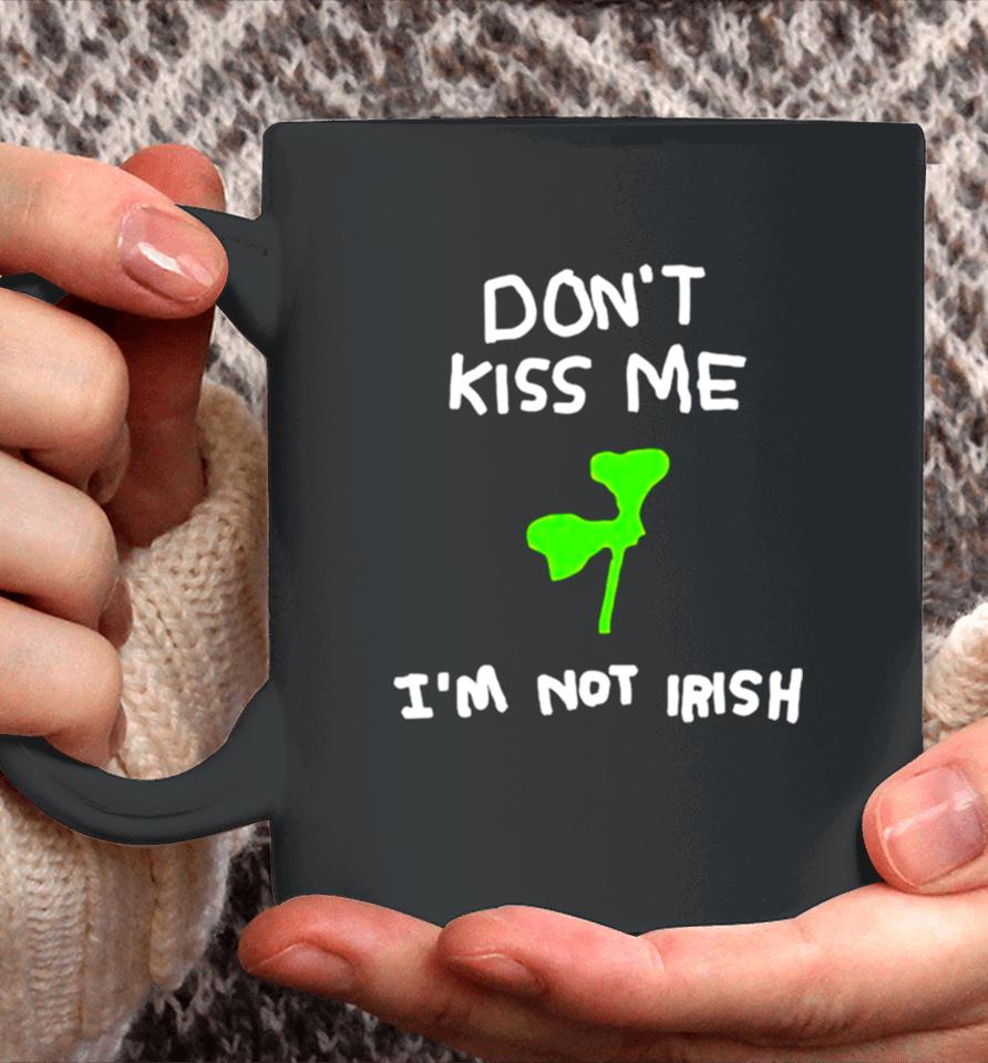 Don’t Kiss Me I’m Not Irish Coffee Mug