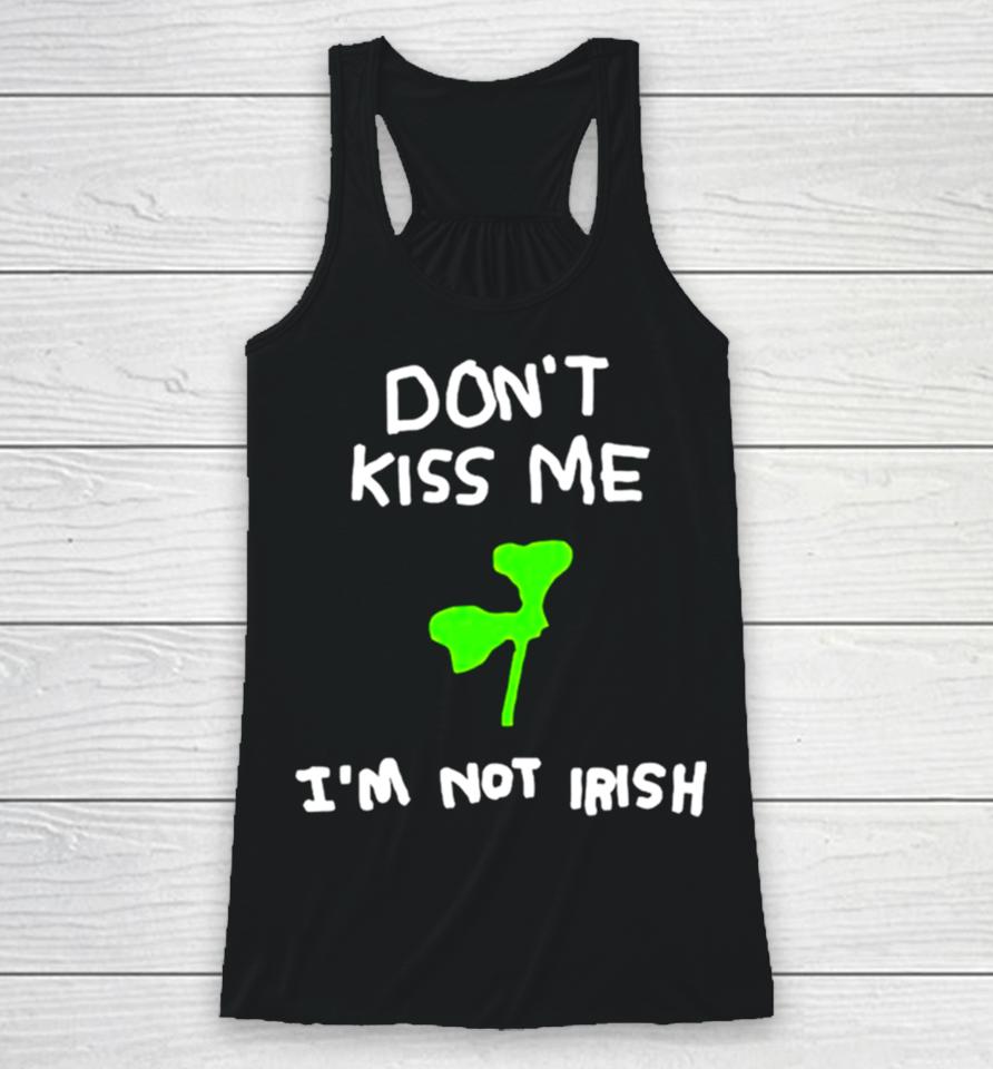 Don’t Kiss Me I’m Not Irish Racerback Tank