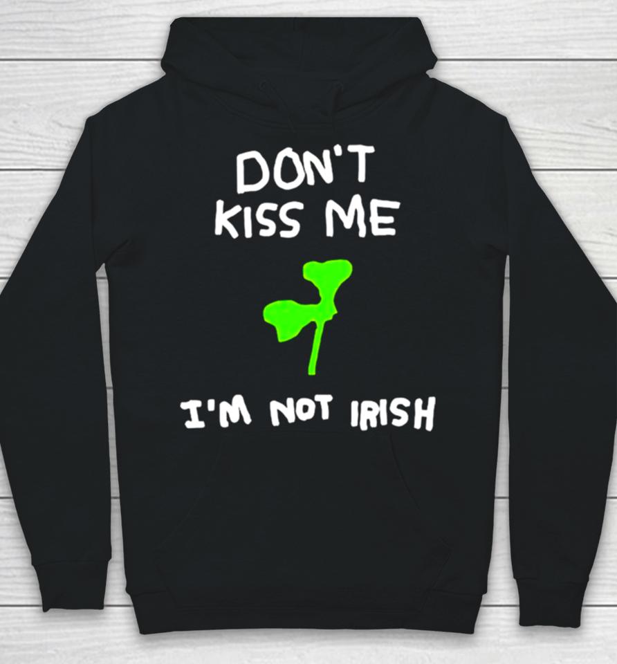 Don’t Kiss Me I’m Not Irish Hoodie