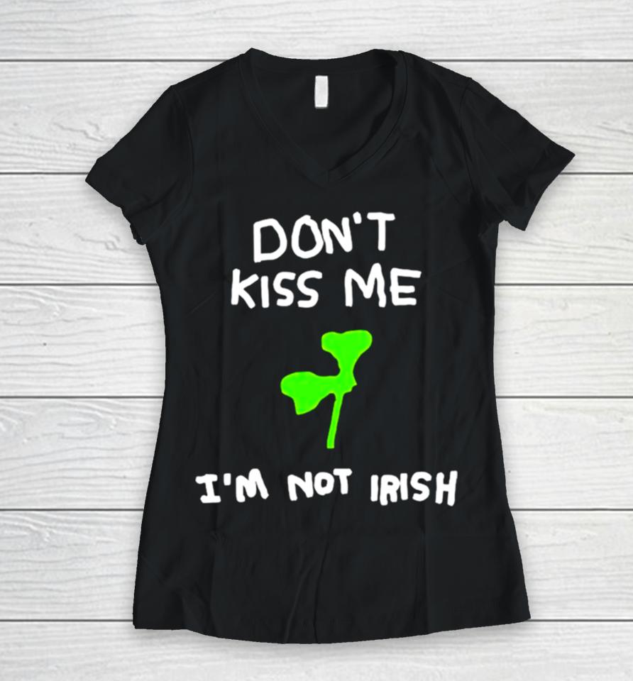 Don’t Kiss Me I’m Not Irish Women V-Neck T-Shirt