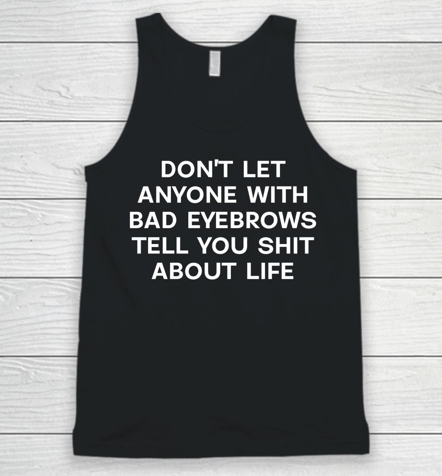 Don't Let Anyone With Bad Eyebrows Tell You Shit About Life Unisex Tank Top