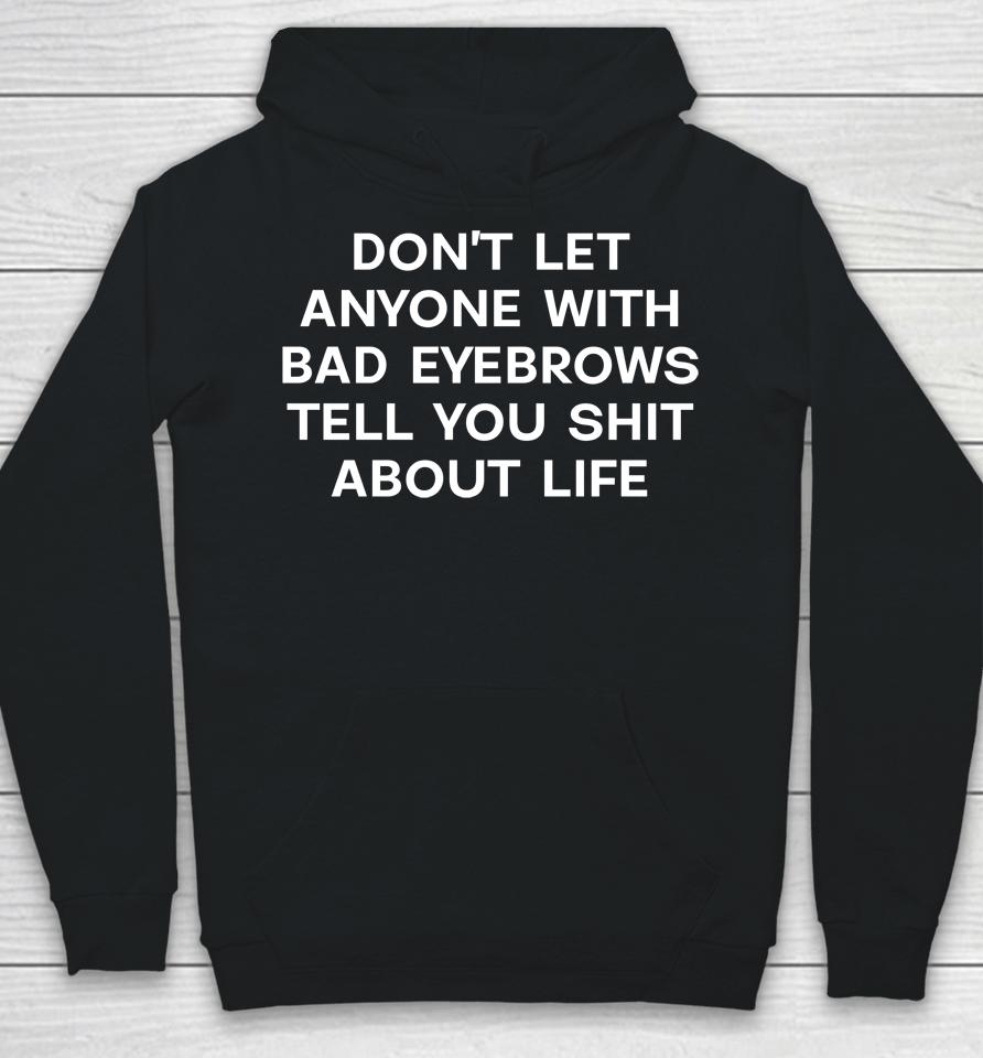 Don't Let Anyone With Bad Eyebrows Tell You Shit About Life Hoodie