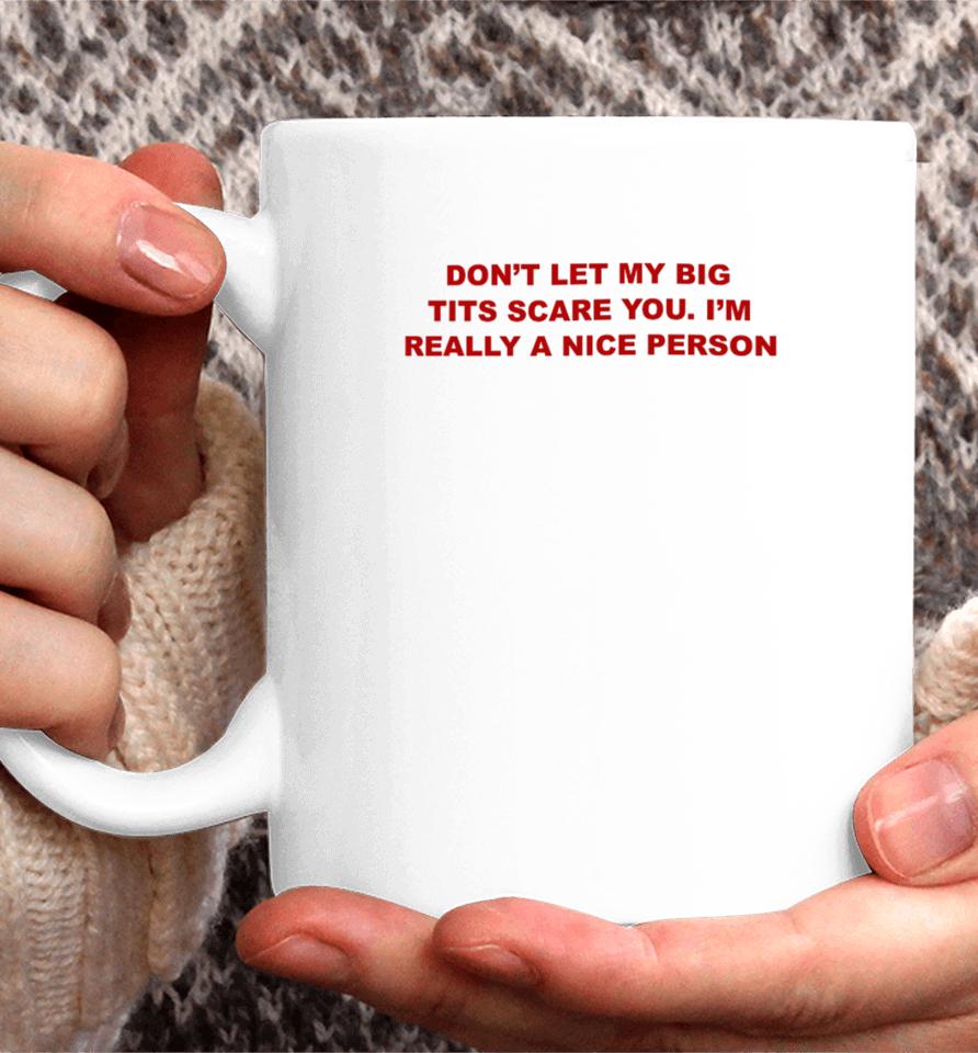 Don't Let My Big Tits Scare You I'm Really A Nice Person Coffee Mug