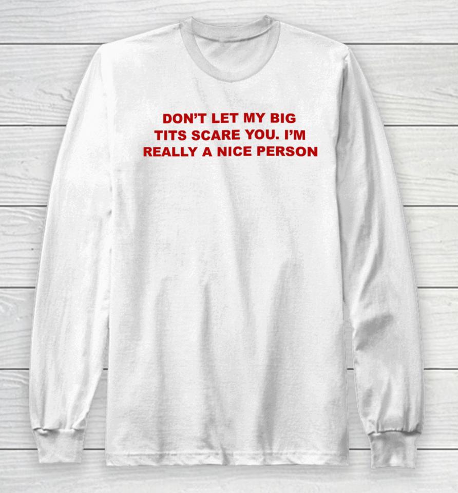 Don't Let My Big Tits Scare You I'm Really A Nice Person Long Sleeve T-Shirt