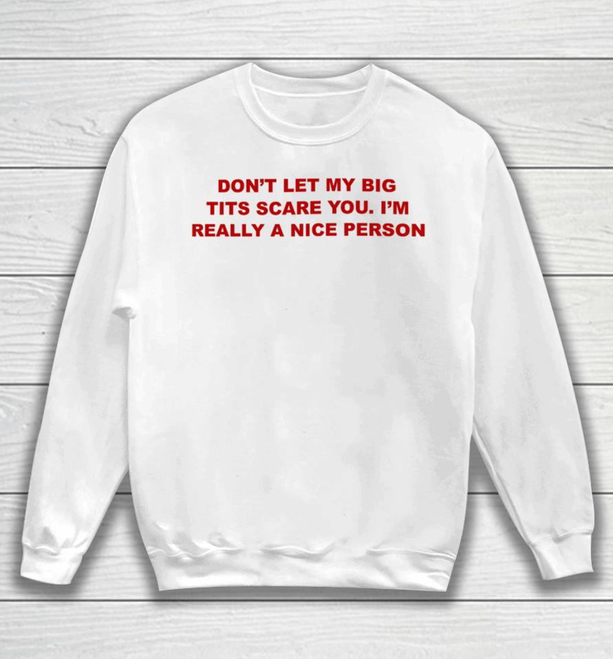 Don't Let My Big Tits Scare You I'm Really A Nice Person Sweatshirt
