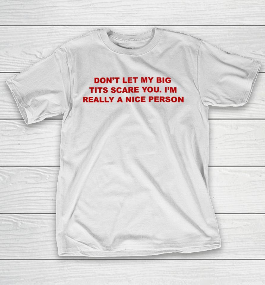 Don't Let My Big Tits Scare You I'm Really A Nice Person T-Shirt