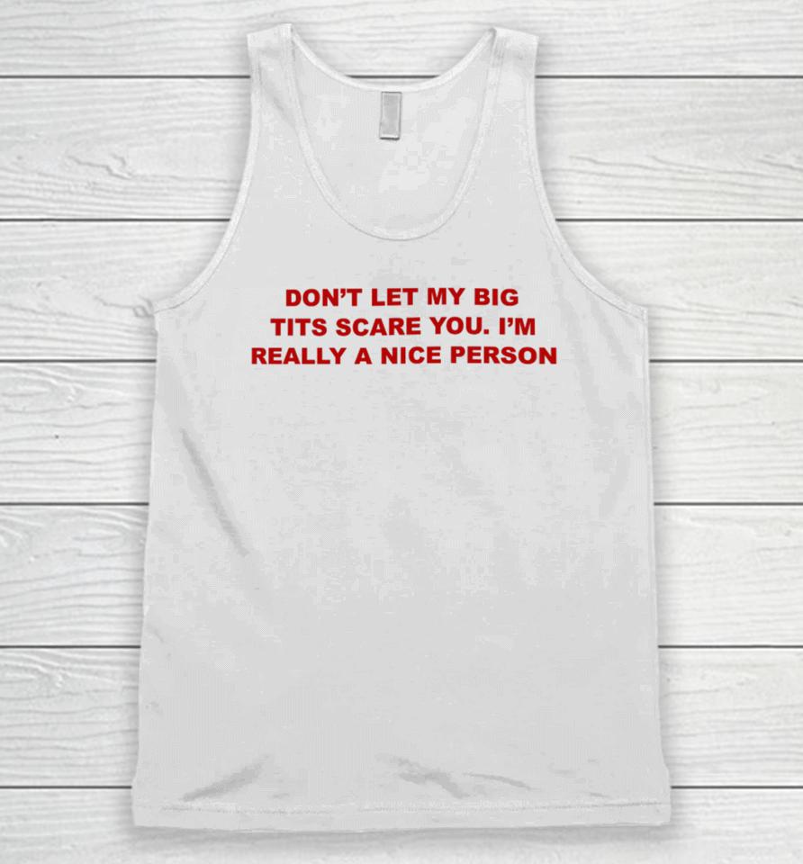 Don't Let My Big Tits Scare You I'm Really A Nice Person Unisex Tank Top