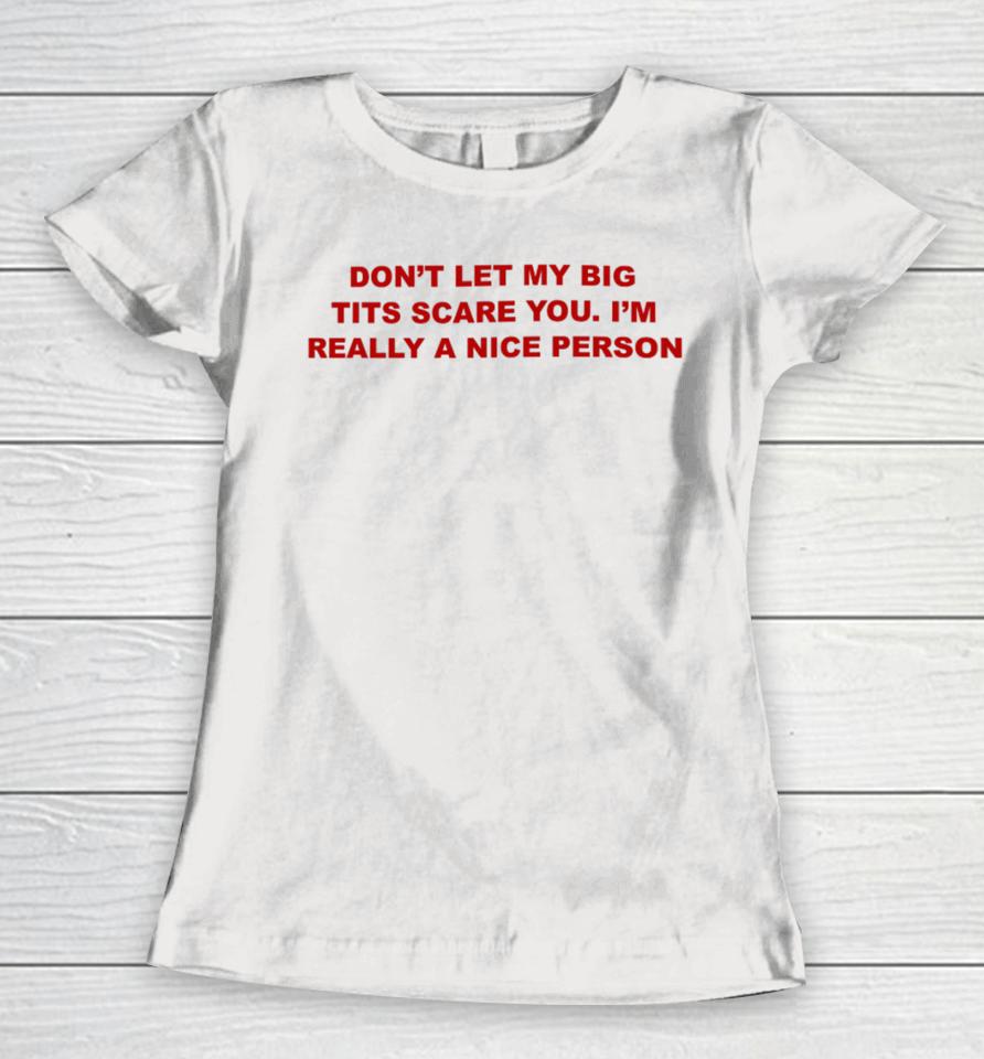 Don't Let My Big Tits Scare You I'm Really A Nice Person Women T-Shirt