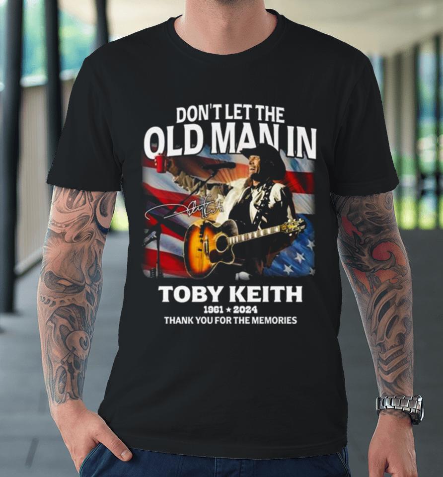 Don’t Let The Old Man In Toby Keith 1961 2024 Thank You For The Memories American Flag Signature Premium T-Shirt
