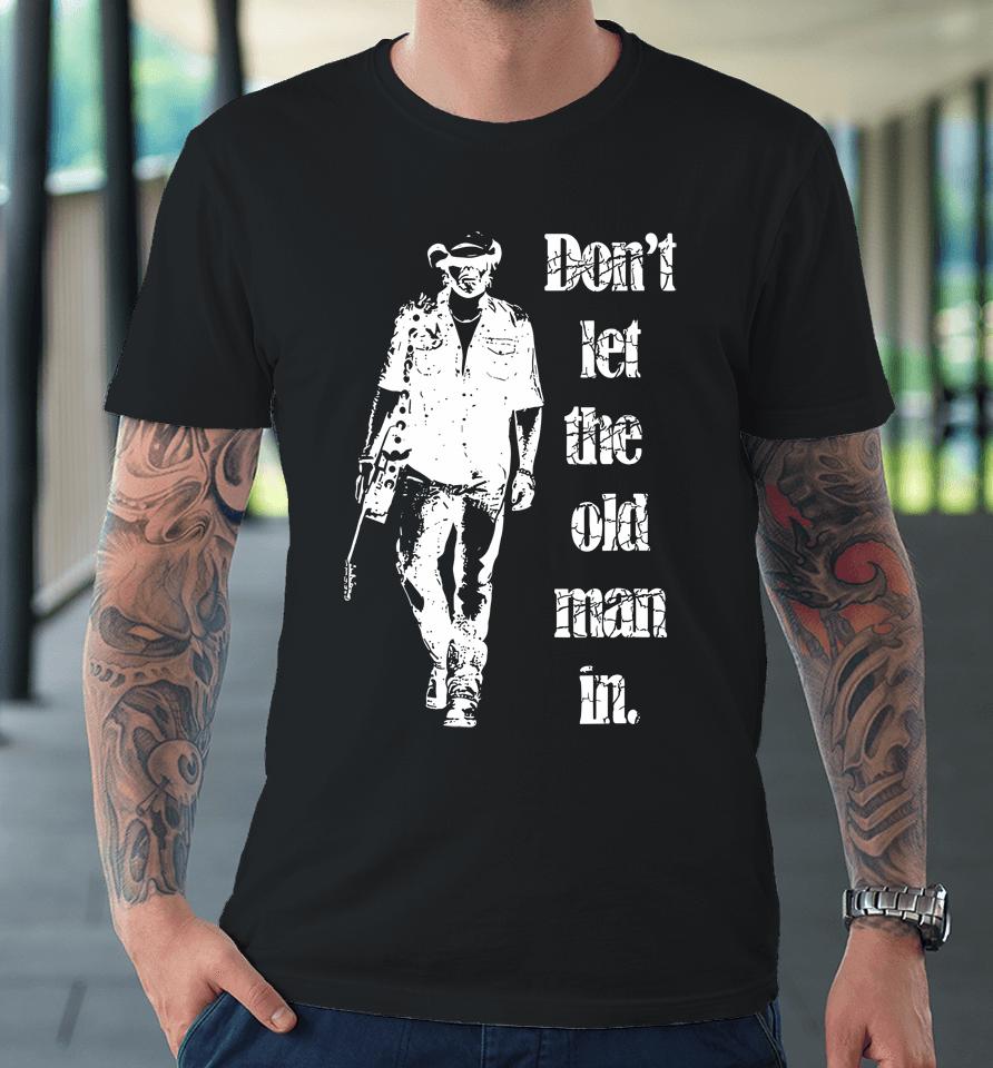 Don't Let The Old Man In Walking With A Guitar Premium T-Shirt