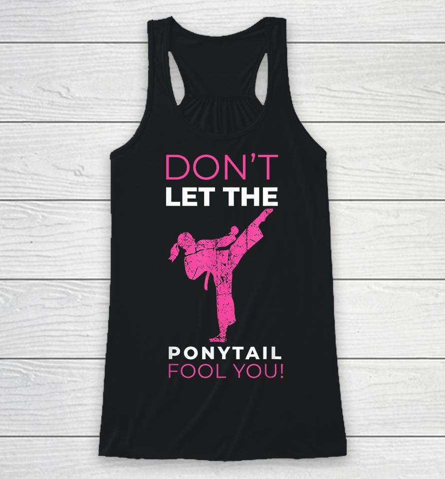 Don't Let The Ponytail Fool You Karate Racerback Tank