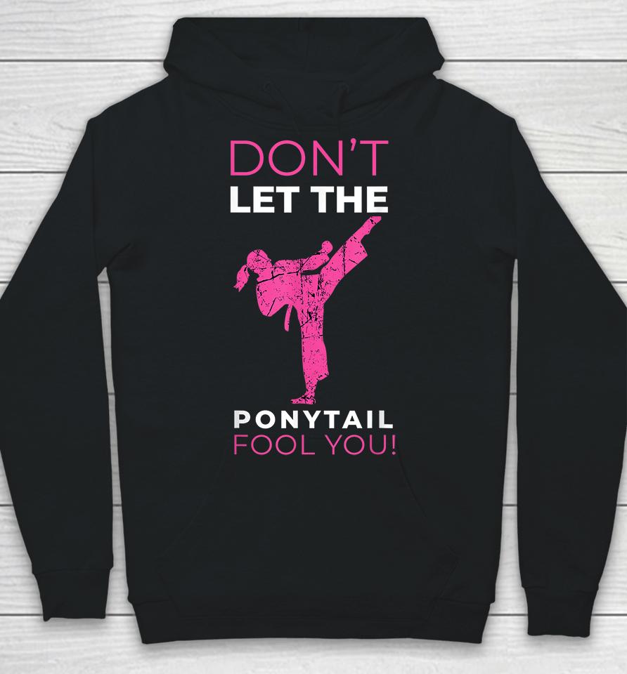 Don't Let The Ponytail Fool You Karate Hoodie