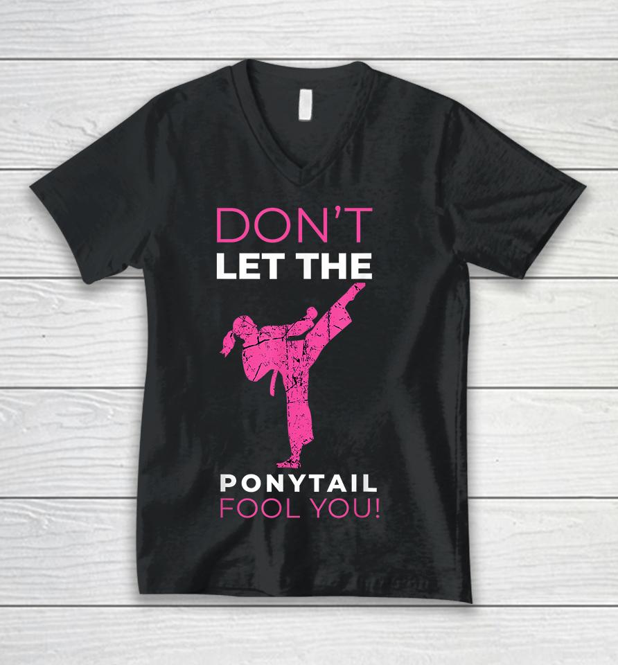 Don't Let The Ponytail Fool You Karate Unisex V-Neck T-Shirt