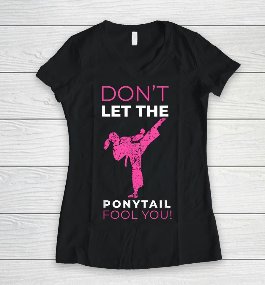 Don't Let The Ponytail Fool You Karate Women V-Neck T-Shirt