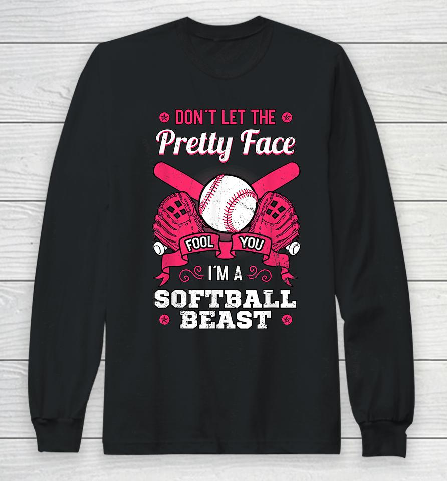 Don't Let The Pretty Face Fool You I'm A Softball Beast Long Sleeve T-Shirt