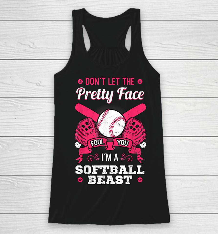 Don't Let The Pretty Face Fool You I'm A Softball Beast Racerback Tank