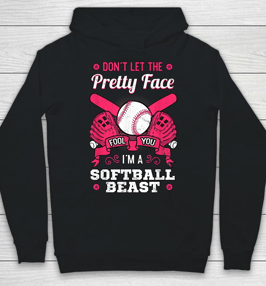Don't Let The Pretty Face Fool You I'm A Softball Beast Hoodie