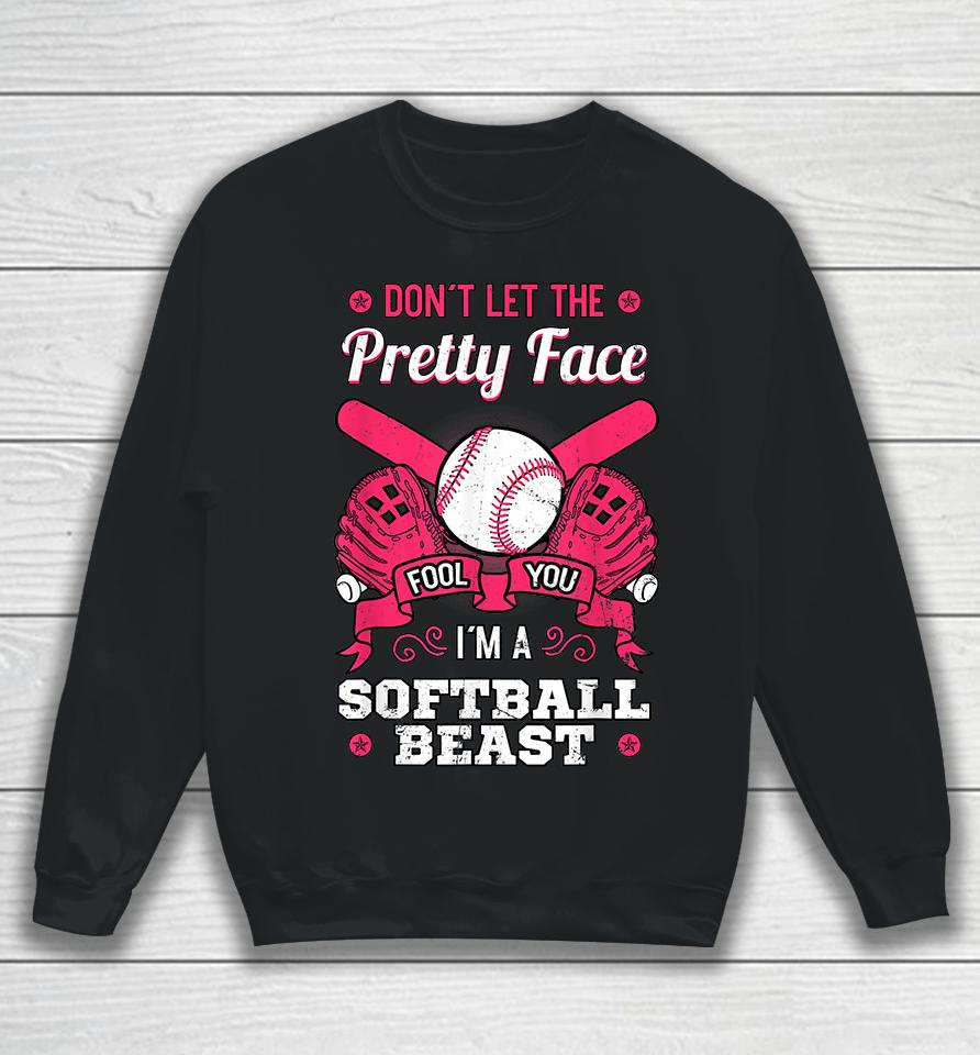 Don't Let The Pretty Face Fool You I'm A Softball Beast Sweatshirt