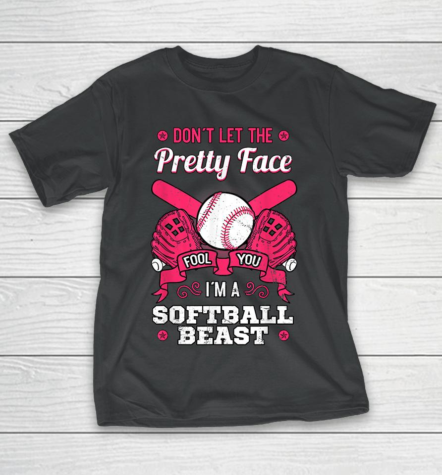 Don't Let The Pretty Face Fool You I'm A Softball Beast T-Shirt