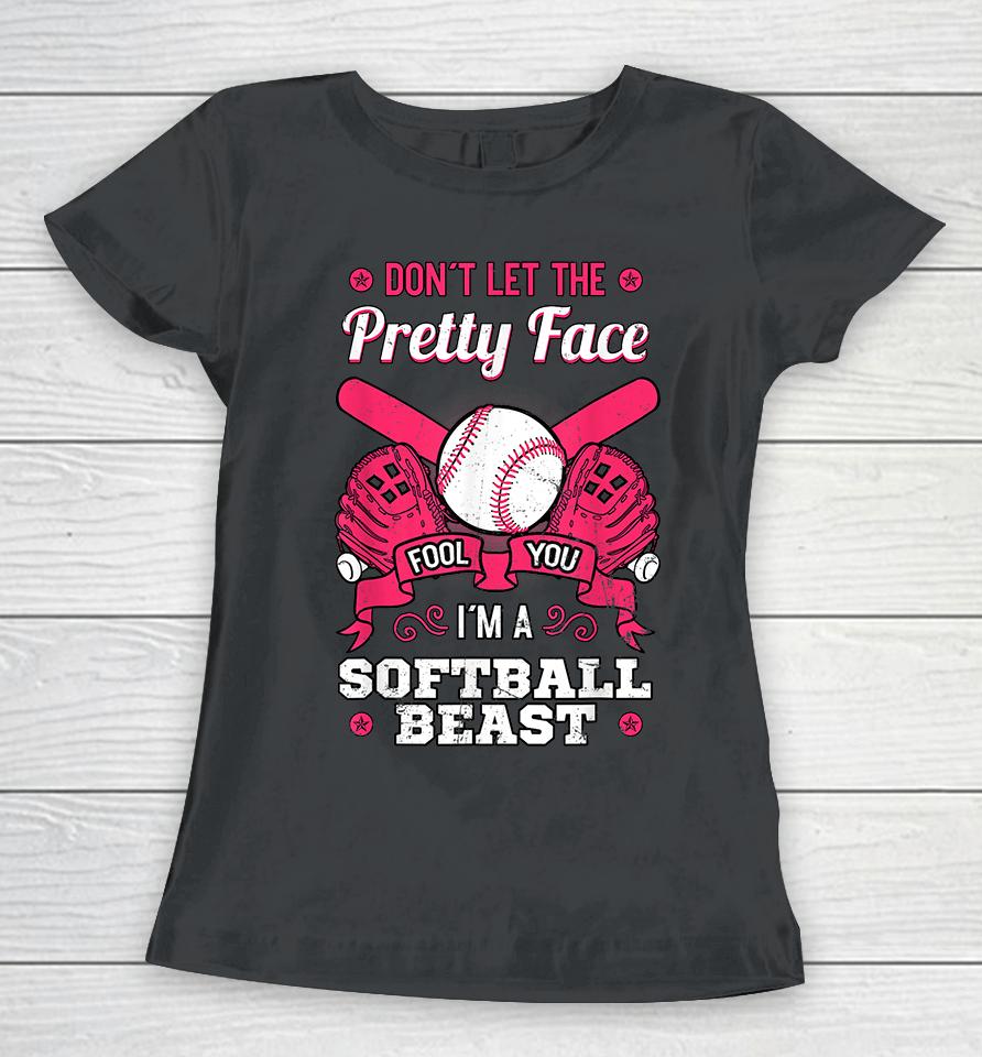 Don't Let The Pretty Face Fool You I'm A Softball Beast Women T-Shirt