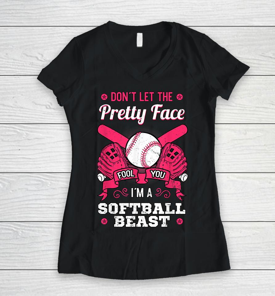 Don't Let The Pretty Face Fool You I'm A Softball Beast Women V-Neck T-Shirt