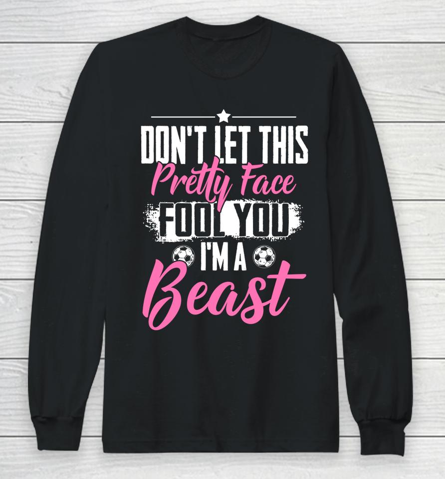 Don't Let This Pretty Face Fool You I'm A Beast Girls Soccer Long Sleeve T-Shirt