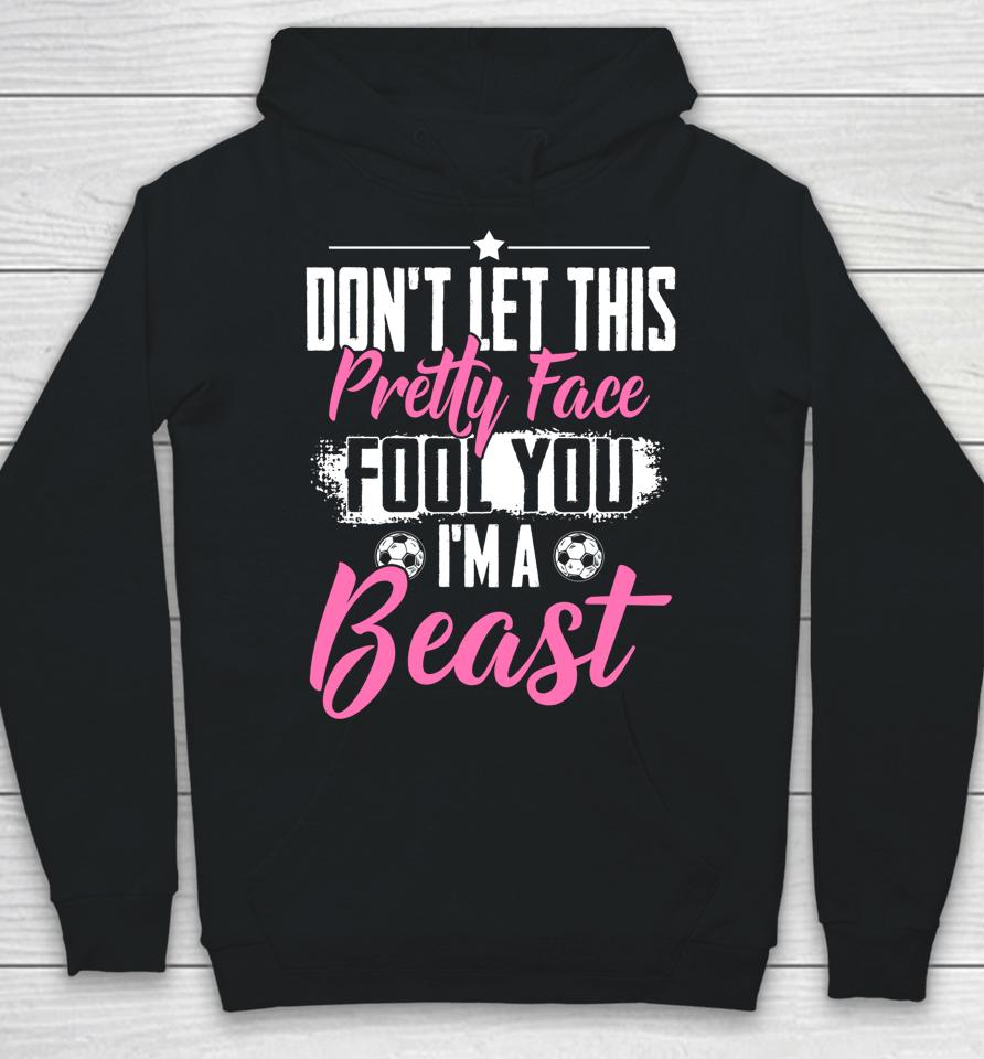 Don't Let This Pretty Face Fool You I'm A Beast Girls Soccer Hoodie