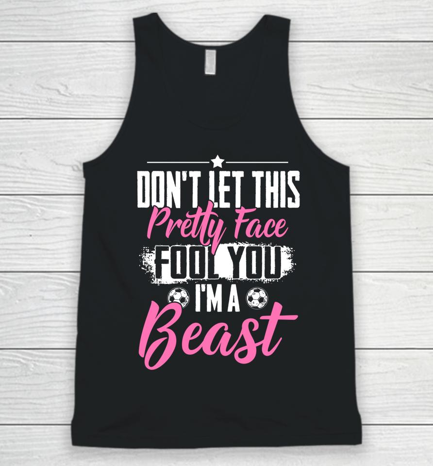 Don't Let This Pretty Face Fool You I'm A Beast Girls Soccer Unisex Tank Top