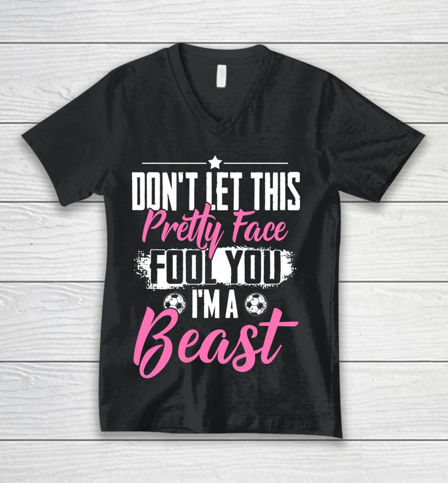 Don't Let This Pretty Face Fool You I'm A Beast Girls Soccer Unisex V-Neck T-Shirt