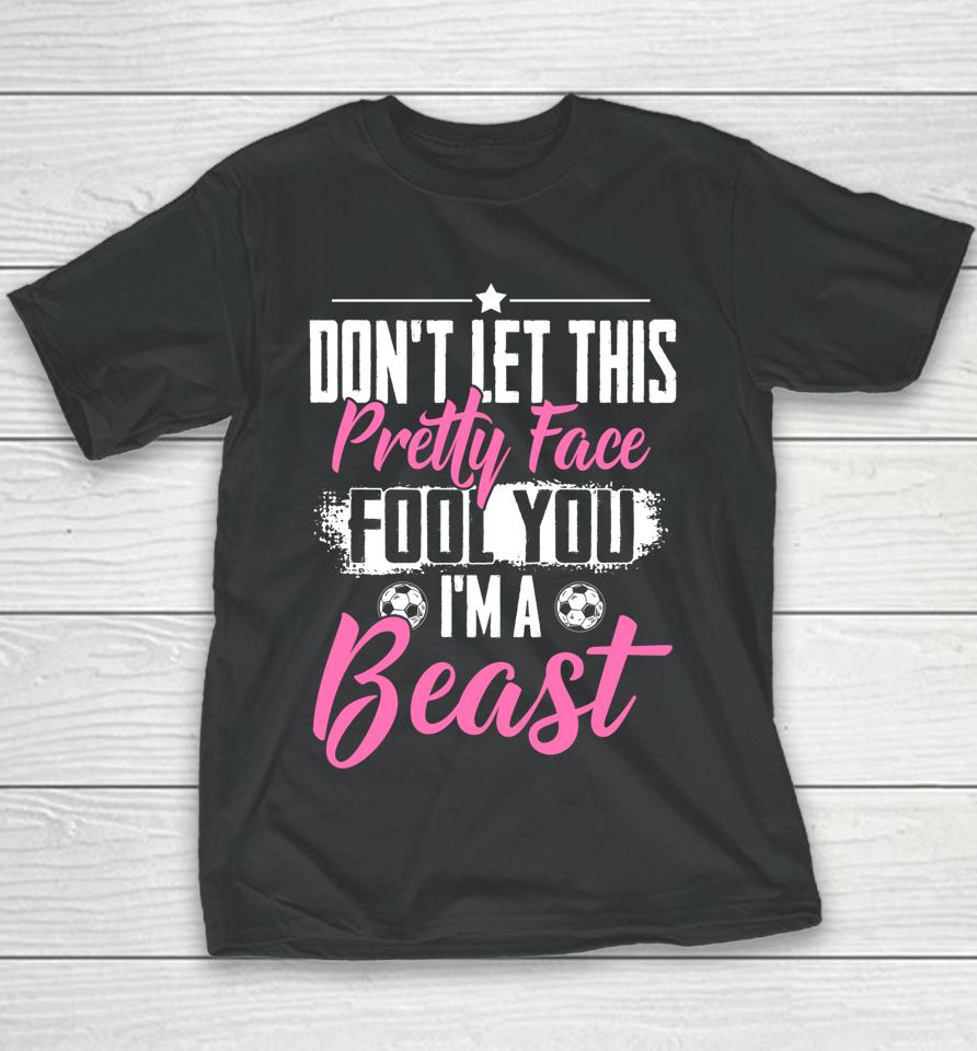 Don't Let This Pretty Face Fool You I'm A Beast Girls Soccer Youth T-Shirt