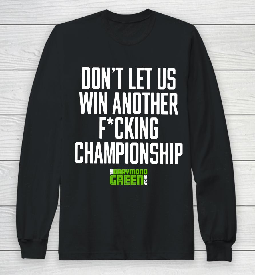 Don't Let Us Win Another Fucking Championship The Draymond Green Show Long Sleeve T-Shirt