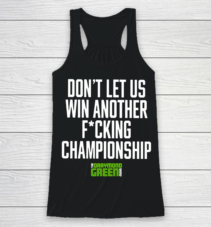Don't Let Us Win Another Fucking Championship The Draymond Green Show Racerback Tank