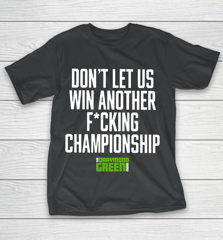Don't Let Us Win Another Fucking Championship The Draymond Green Show T-Shirt