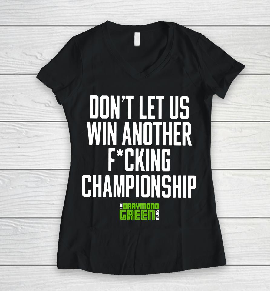 Don't Let Us Win Another Fucking Championship The Draymond Green Show Women V-Neck T-Shirt