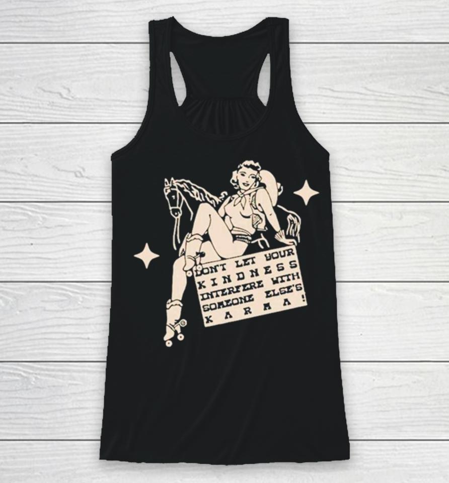 Don’t Let Your Kindness Interfere With Someone Else’s Karma Racerback Tank