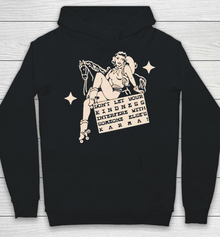 Don’t Let Your Kindness Interfere With Someone Else’s Karma Hoodie