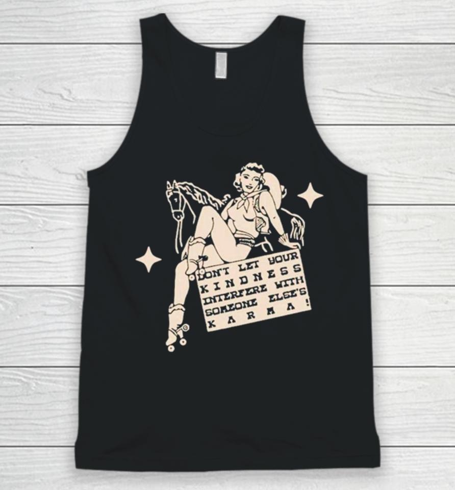 Don’t Let Your Kindness Interfere With Someone Else’s Karma Unisex Tank Top