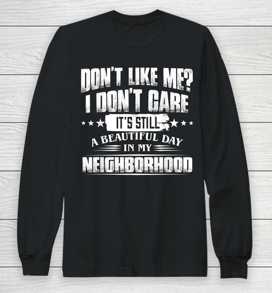 Don't Like Me I Don't Care It's Still A Beautiful Day In My Long Sleeve T-Shirt