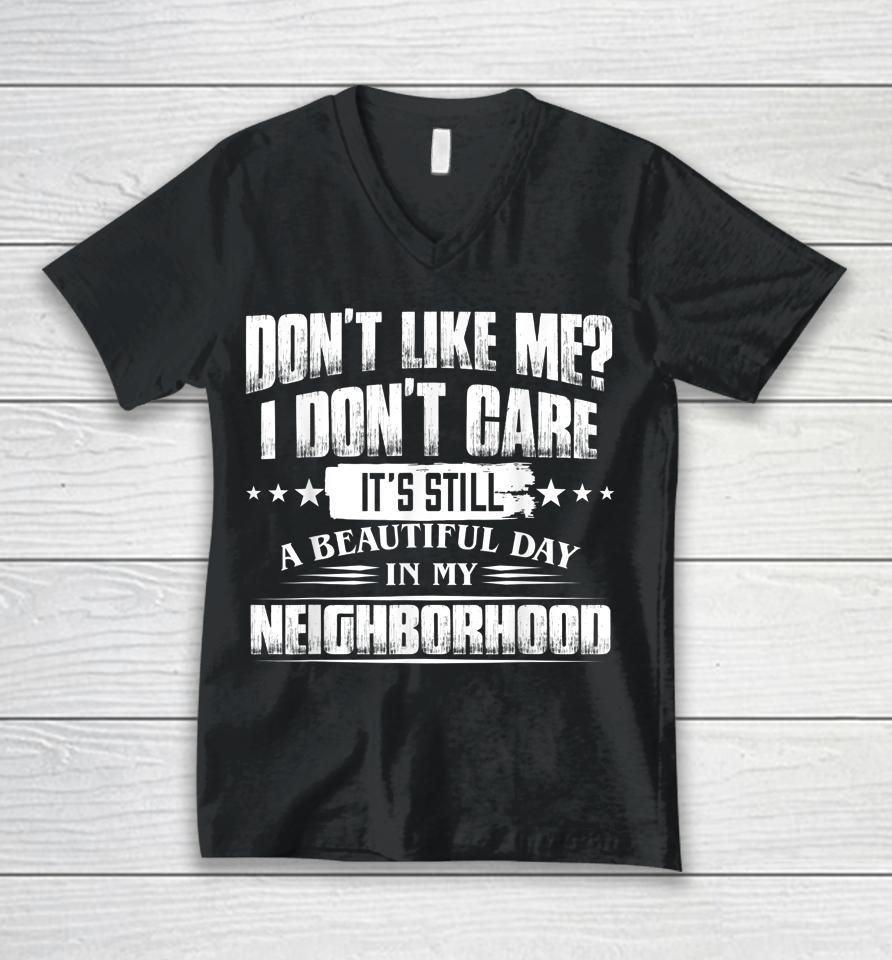 Don't Like Me I Don't Care It's Still A Beautiful Day In My Unisex V-Neck T-Shirt