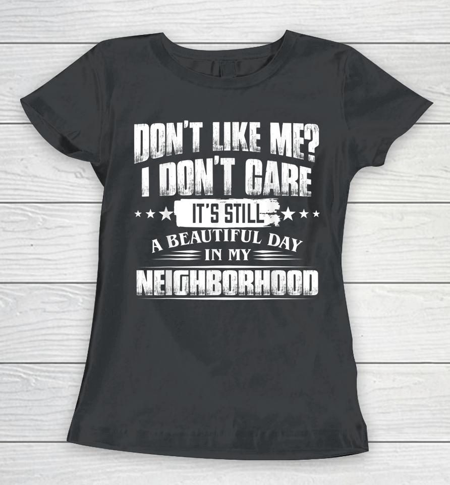 Don't Like Me I Don't Care It's Still A Beautiful Day In My Women T-Shirt