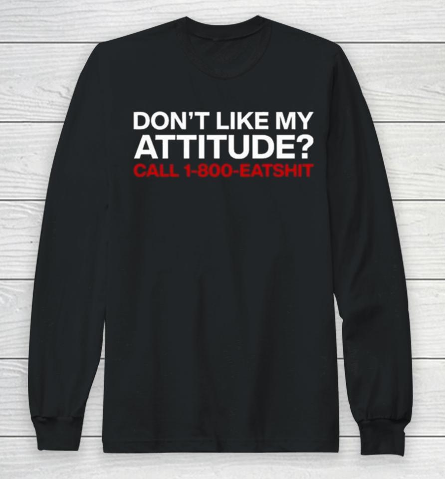Don’t Like My Attitude Call 1 800 Eatshit Long Sleeve T-Shirt