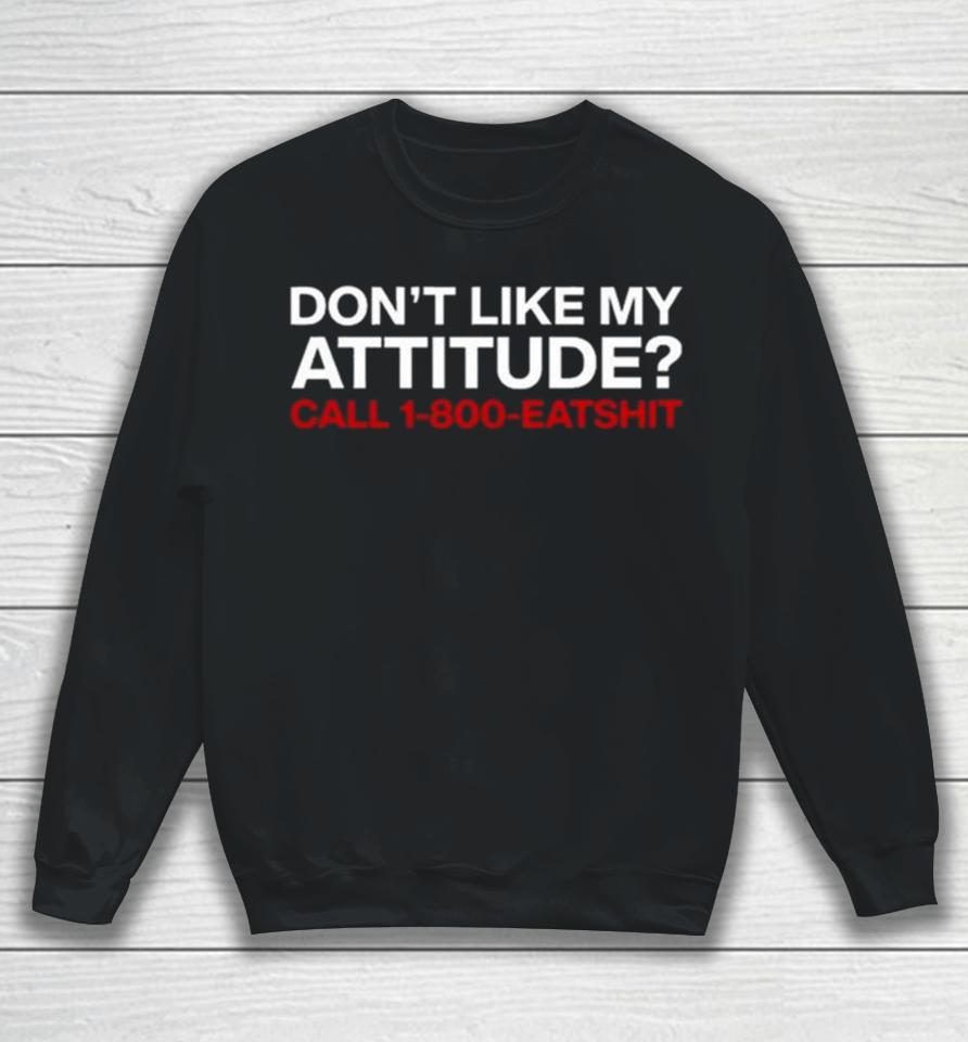 Don’t Like My Attitude Call 1 800 Eatshit Sweatshirt